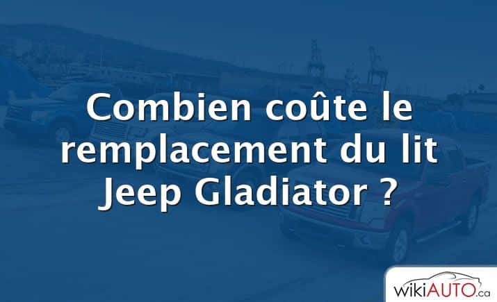 Combien coûte le remplacement du lit Jeep Gladiator ?